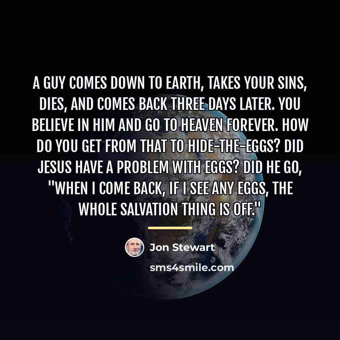 “A guy comes down to earth, takes your sins, dies,…” quote by Jon Stewart