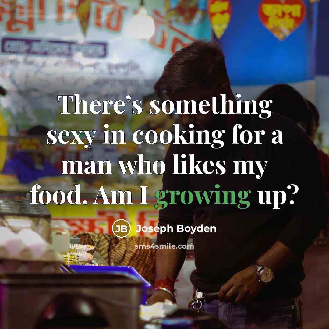 “There’s something sexy in cooking for a man who likes…” quote by Joseph Boyden