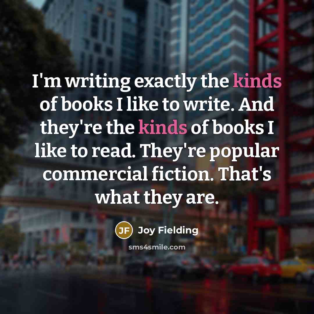 “I'm writing exactly the kinds of books I like to…” quote by Joy Fielding