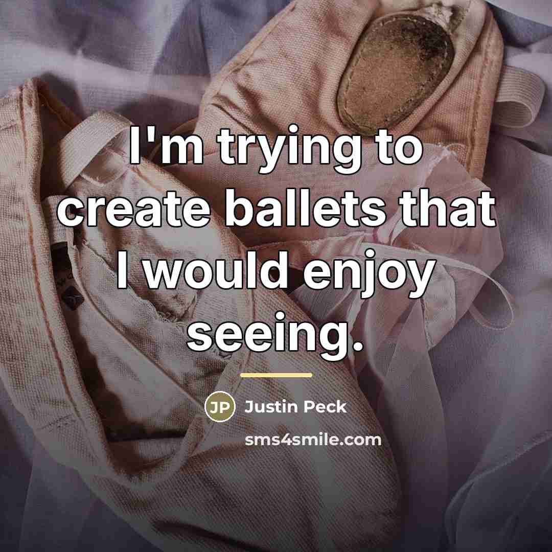 “I'm trying to create ballets that I would enjoy seeing.…” quote by Justin Peck