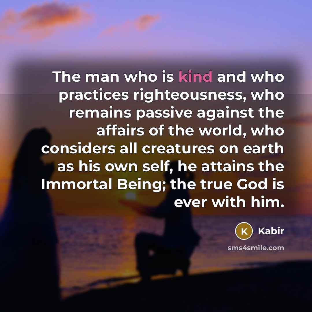 “The man who is kind and who practices righteousness, who…” quote by Kabir