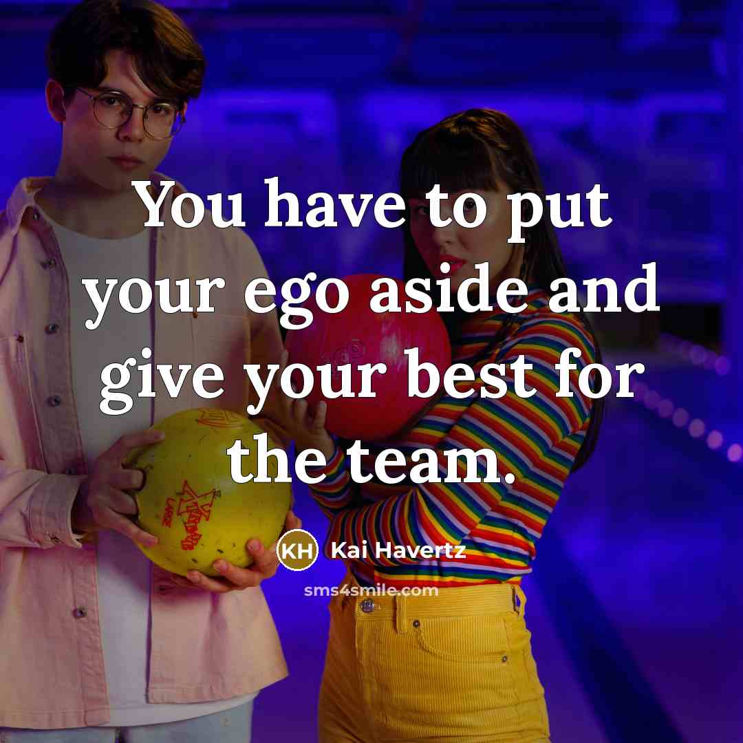 “You have to put your ego aside and give your…” quote by Kai Havertz