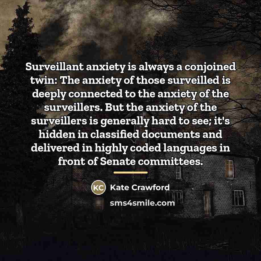 “Surveillant anxiety is always a conjoined twin: The anxiety of…” quote by Kate Crawford