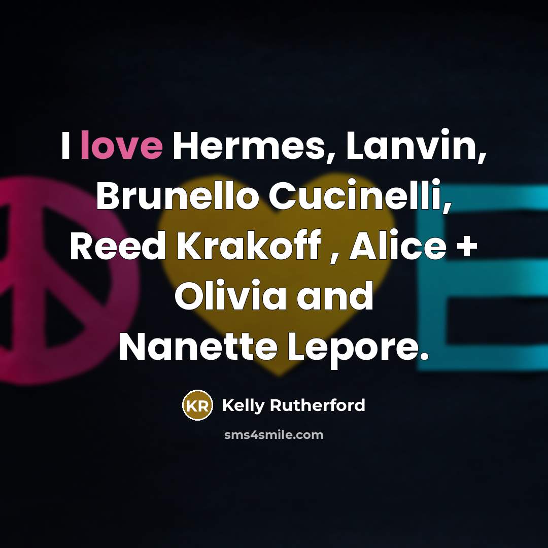 “I love Hermes, Lanvin, Brunello Cucinelli, Reed Krakoff , Alice…” quote by Kelly Rutherford