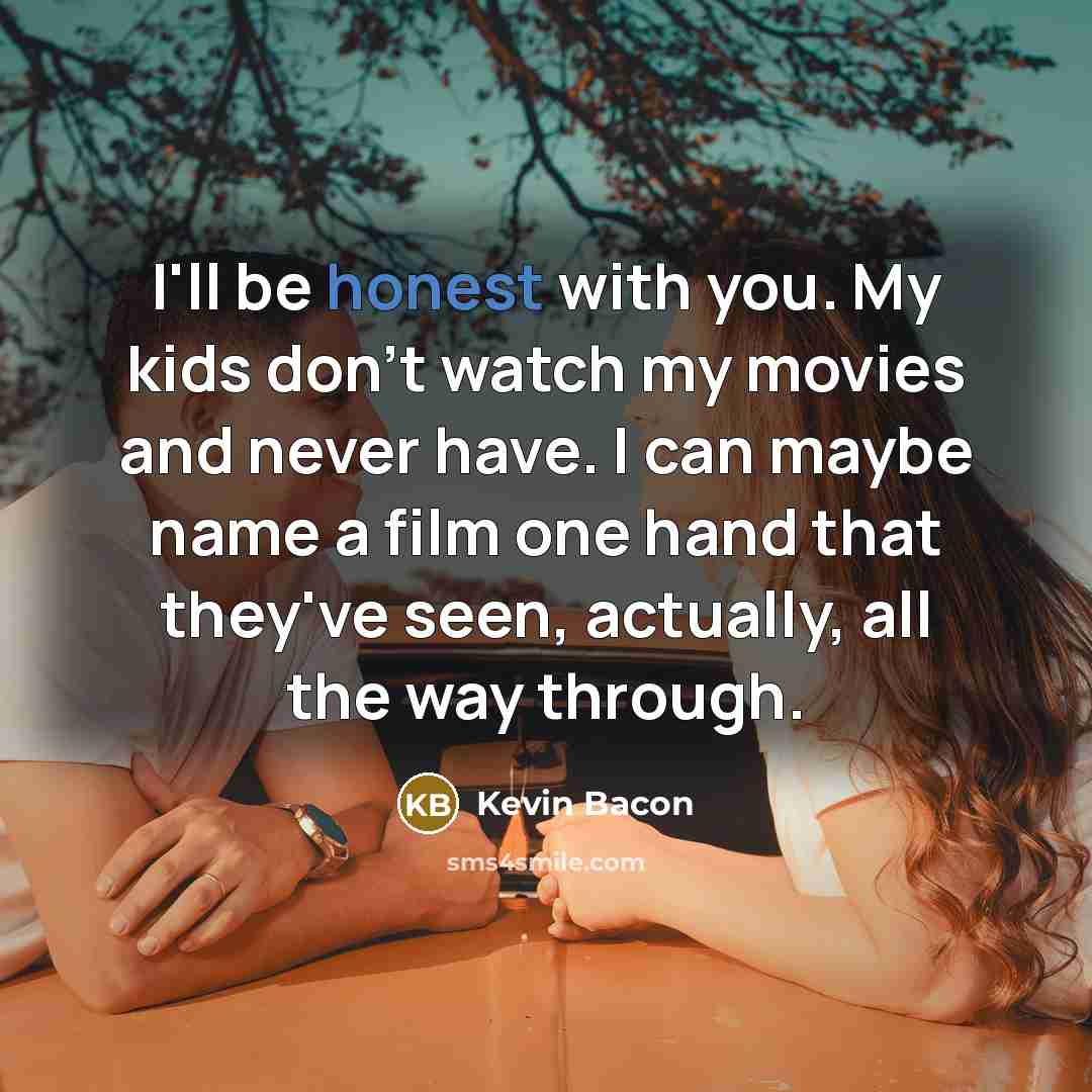 “I'll be honest with you. My kids don't watch my…” quote by Kevin Bacon