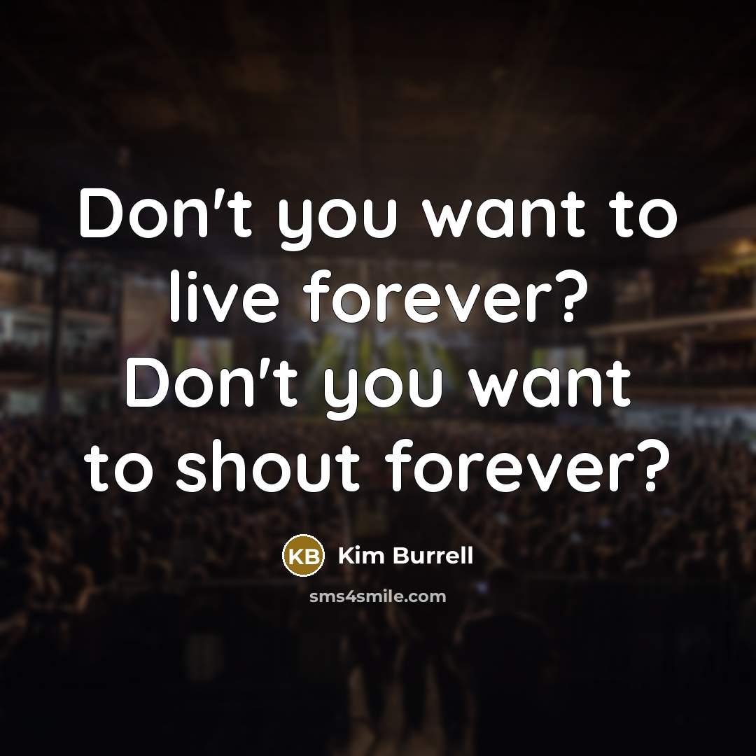 “Don't you want to live forever? Don't you want to…” quote by Kim Burrell