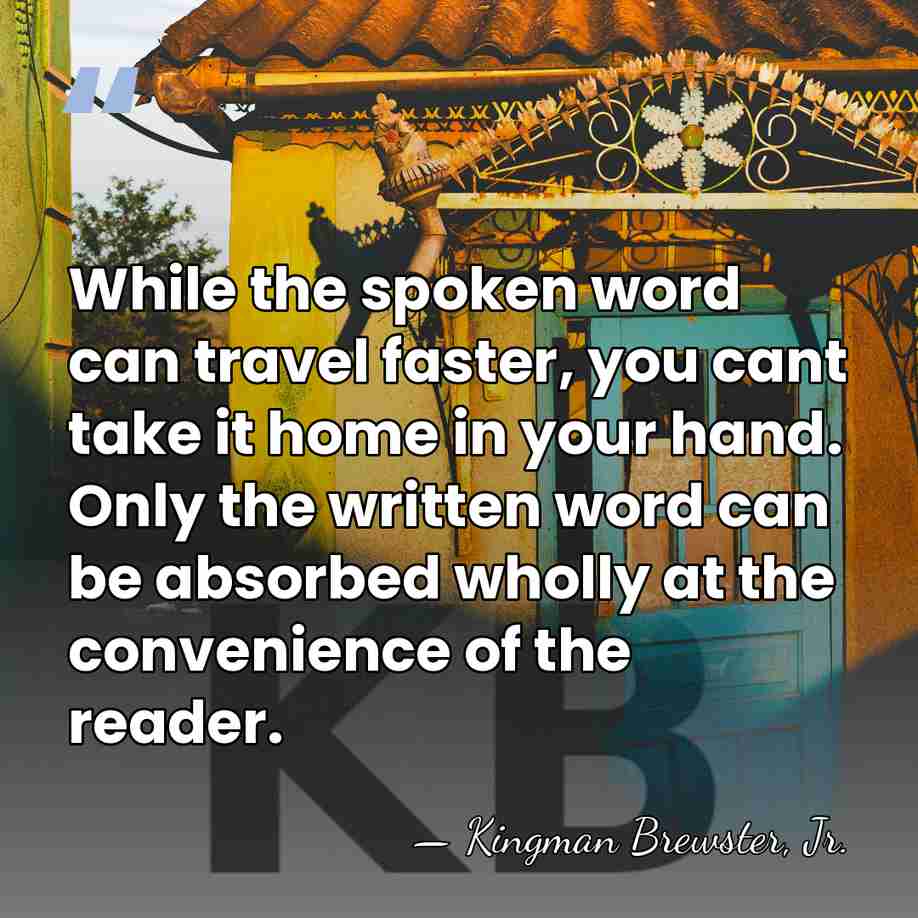 While the spoken word can travel faster, you cant take it home&hellip; - Kingman Brewster, Jr.