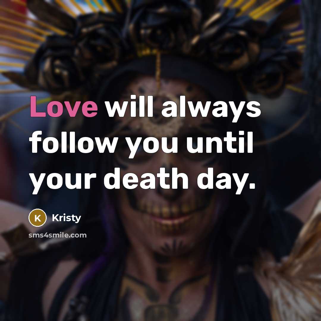 “Love will always follow you until your death day.…” quote by Kristy