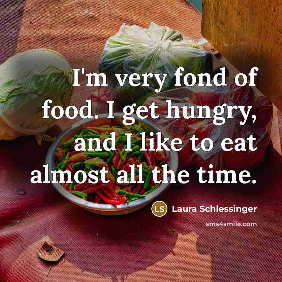 “I'm very fond of food. I get hungry, and I…” quote by Laura Schlessinger