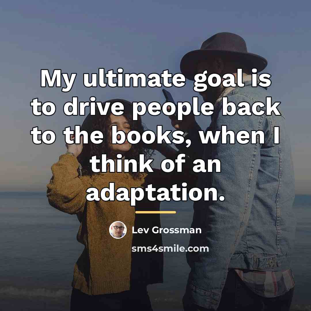“My ultimate goal is to drive people back to the…” quote by Lev Grossman