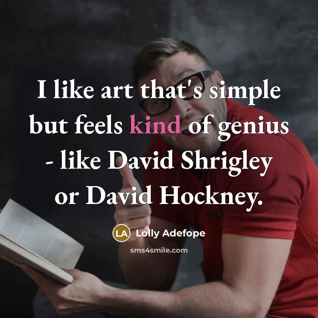 “I like art that's simple but feels kind of genius…” quote by Lolly Adefope