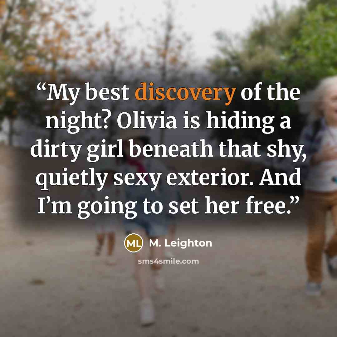 “My best discovery of the night? Olivia is hiding a dirty girl beneath that shy, quietly sexy exterior. And I’m going to set her free.” quote by M. Leighton