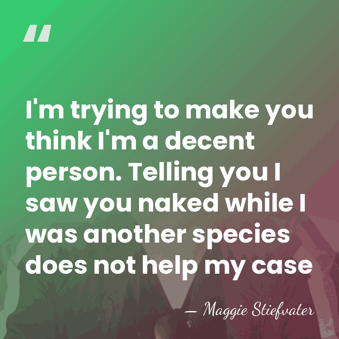 I'm trying to make you think I'm a decent person. Telling you&hellip; - Maggie Stiefvater