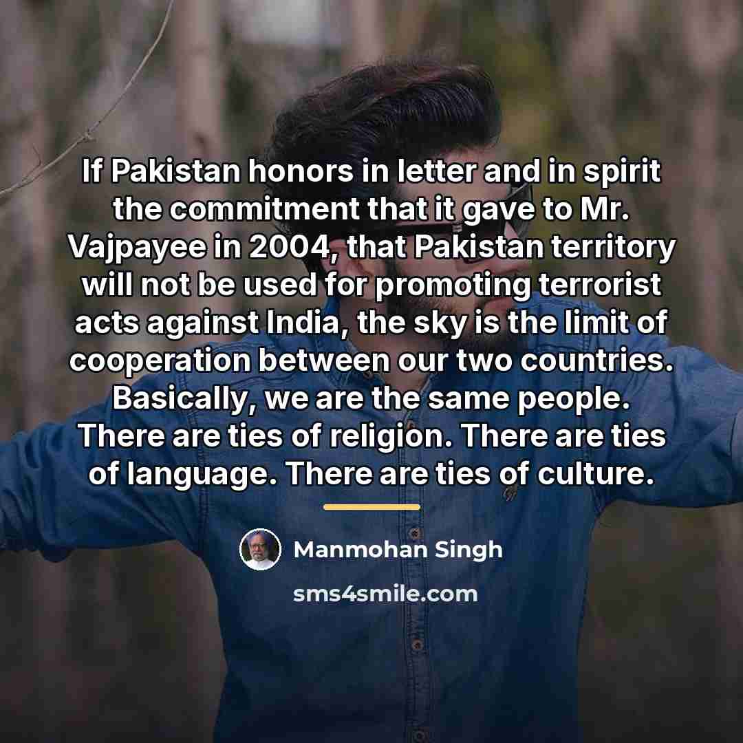 “If Pakistan honors in letter and in spirit the commitment…” quote by Manmohan Singh