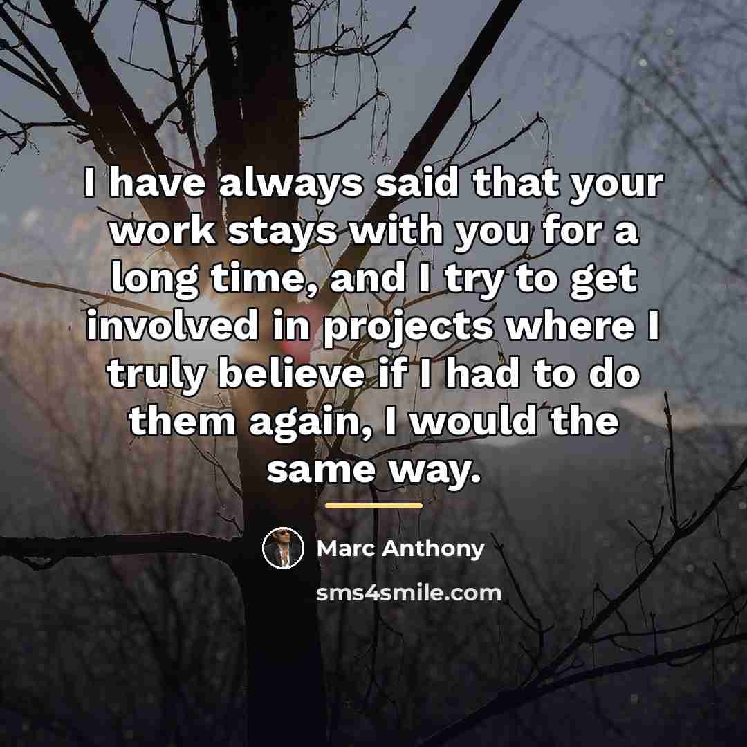 “I have always said that your work stays with you…” quote by Marc Anthony
