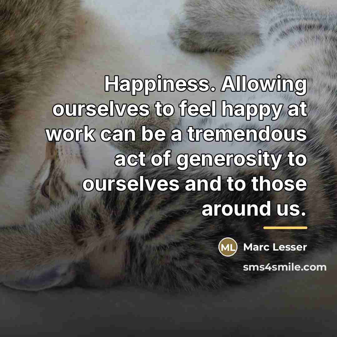 “Happiness. Allowing ourselves to feel happy at work can be…” quote by Marc Lesser