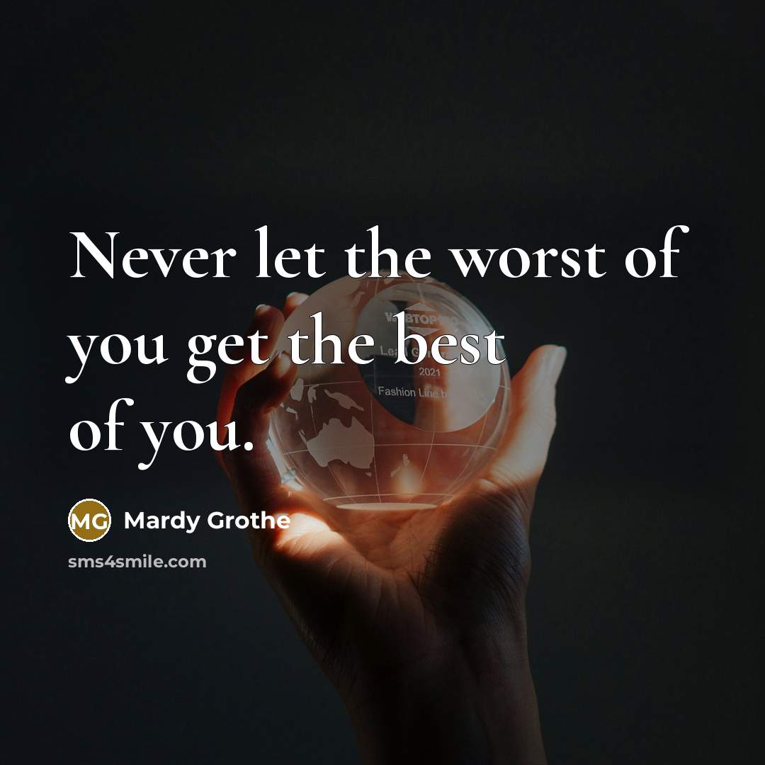 “Never let the worst of you get the best of…” quote by Mardy Grothe