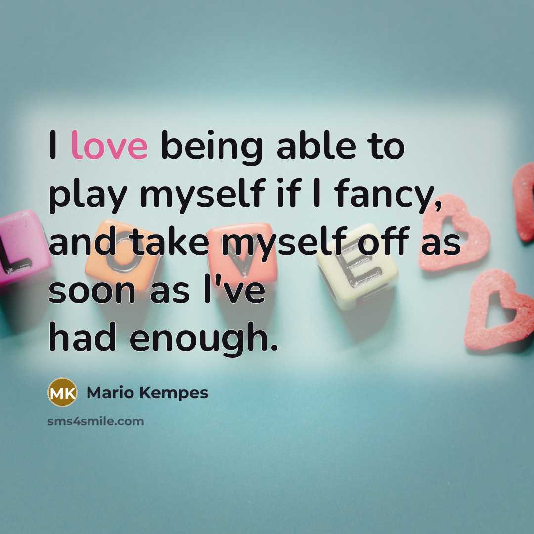 “I love being able to play myself if I fancy,…” quote by Mario Kempes