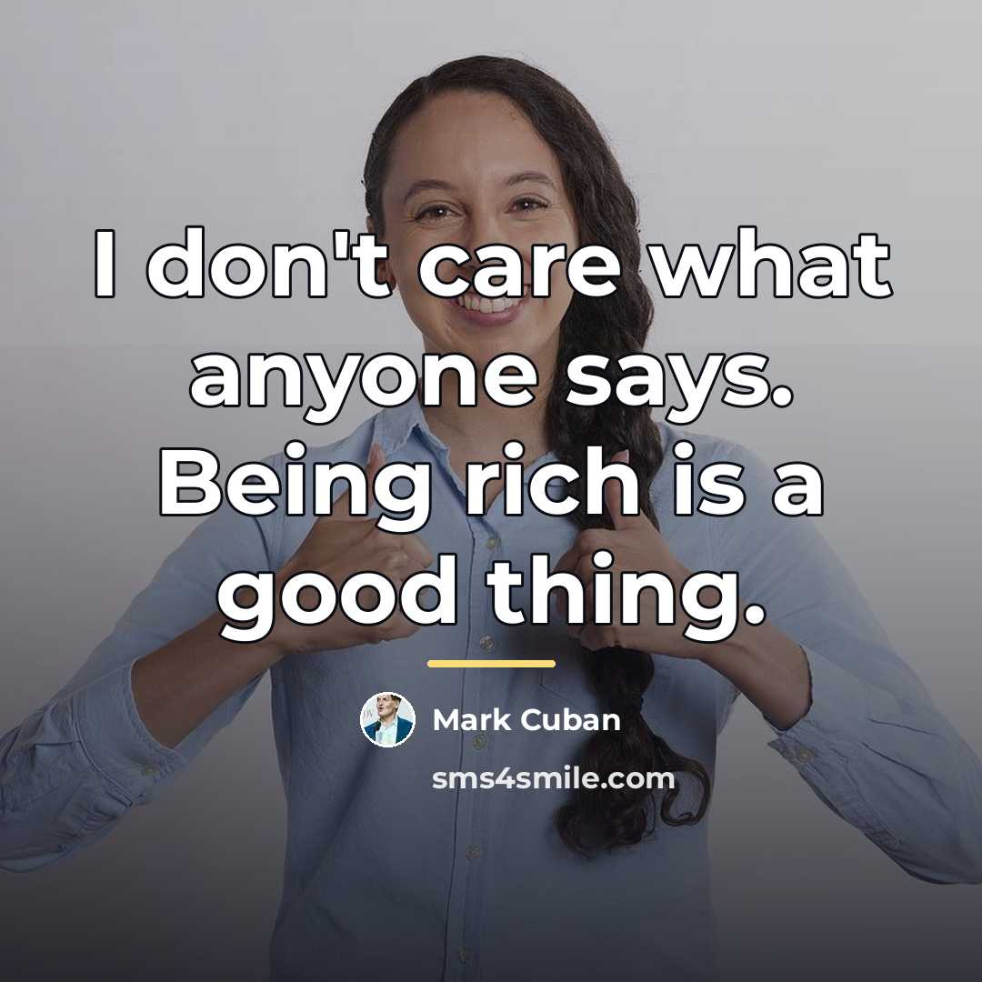 “I don't care what anyone says. Being rich is a…” quote by Mark Cuban