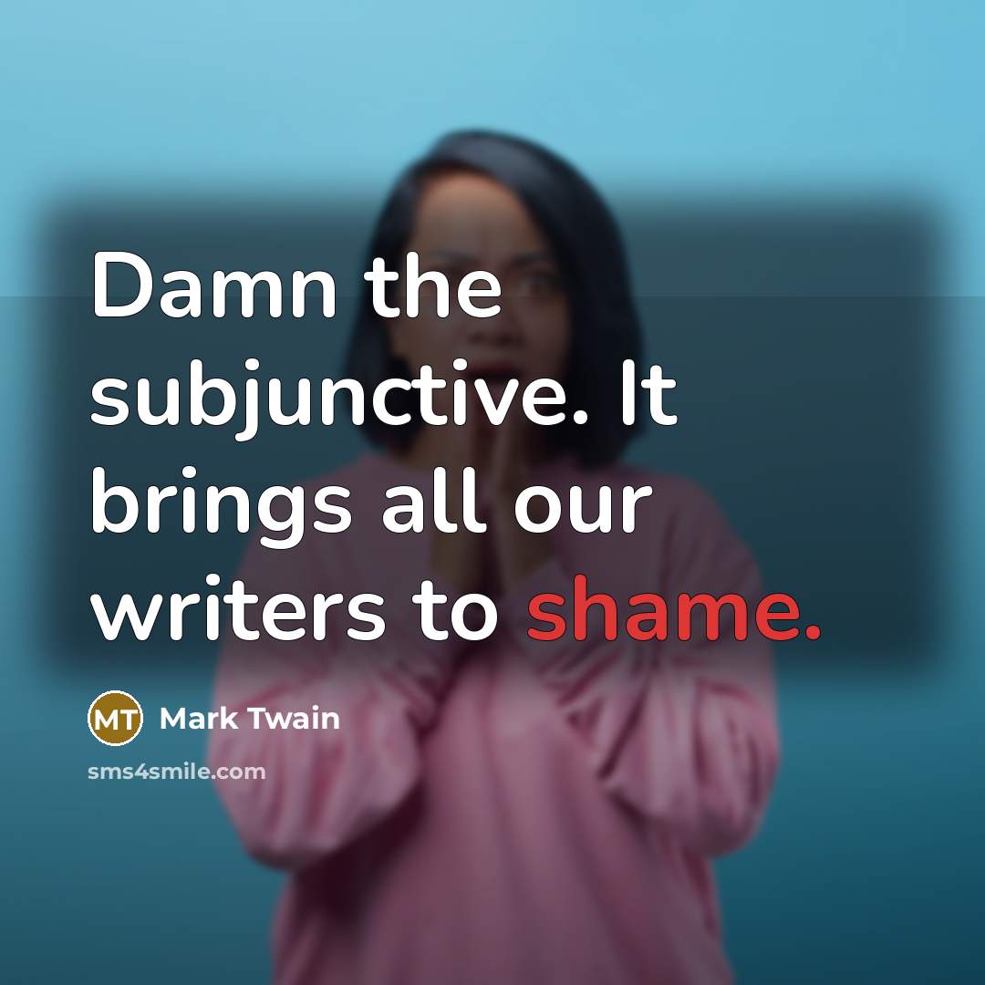 “Damn the subjunctive. It brings all our writers to shame.…” quote by Mark Twain
