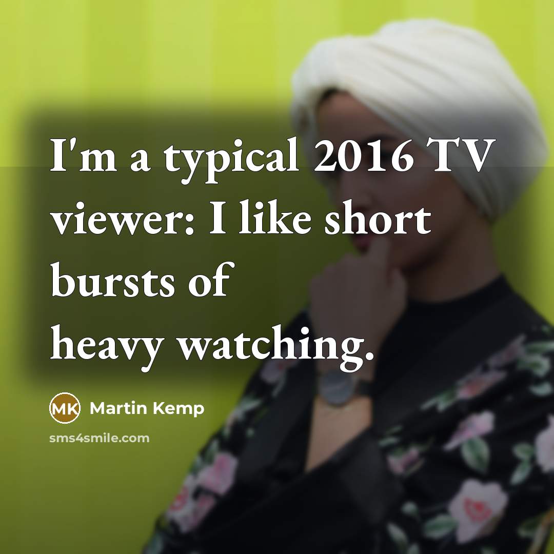 “I'm a typical 2016 TV viewer: I like short bursts…” quote by Martin Kemp