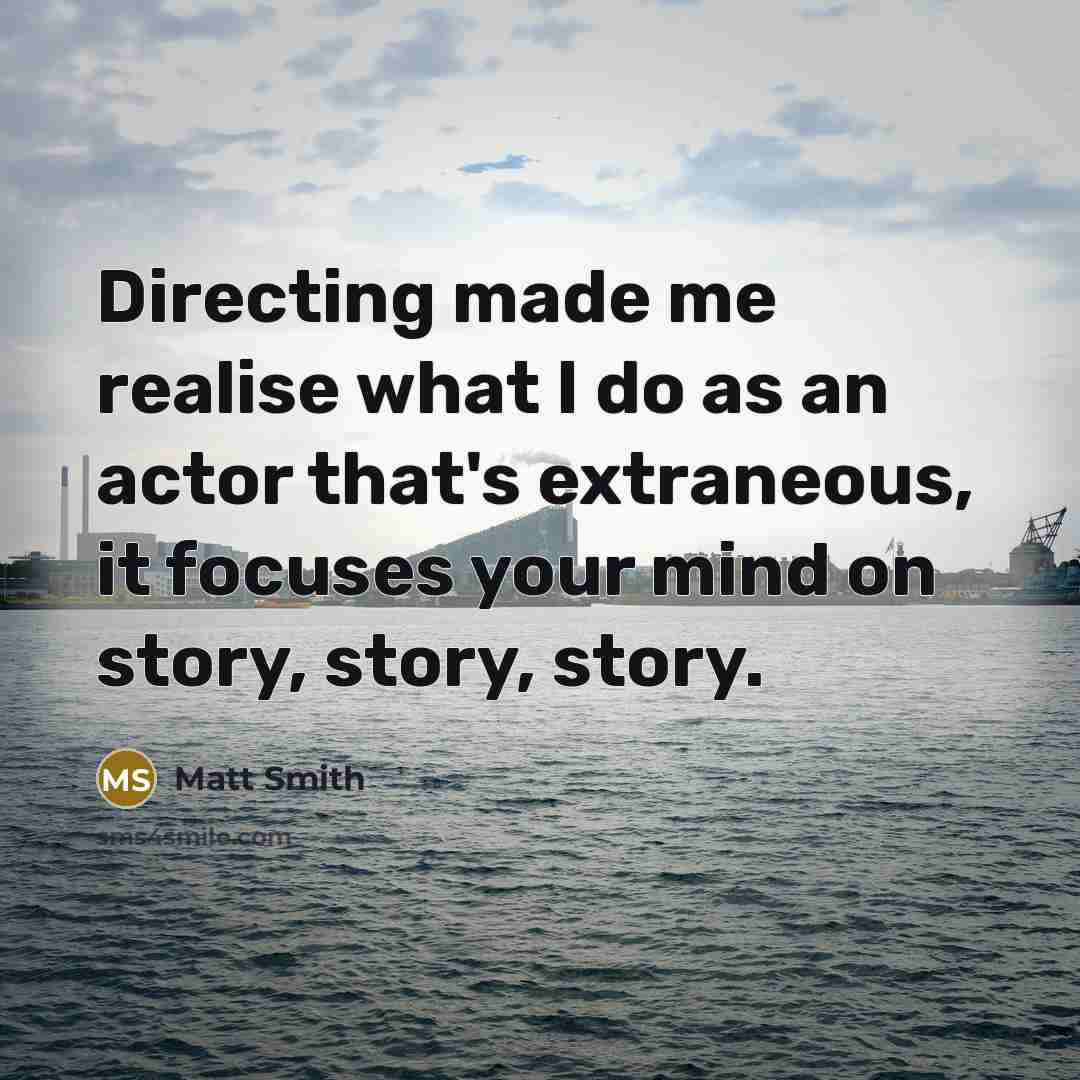 “Directing made me realise what I do as an actor…” quote by Matt Smith