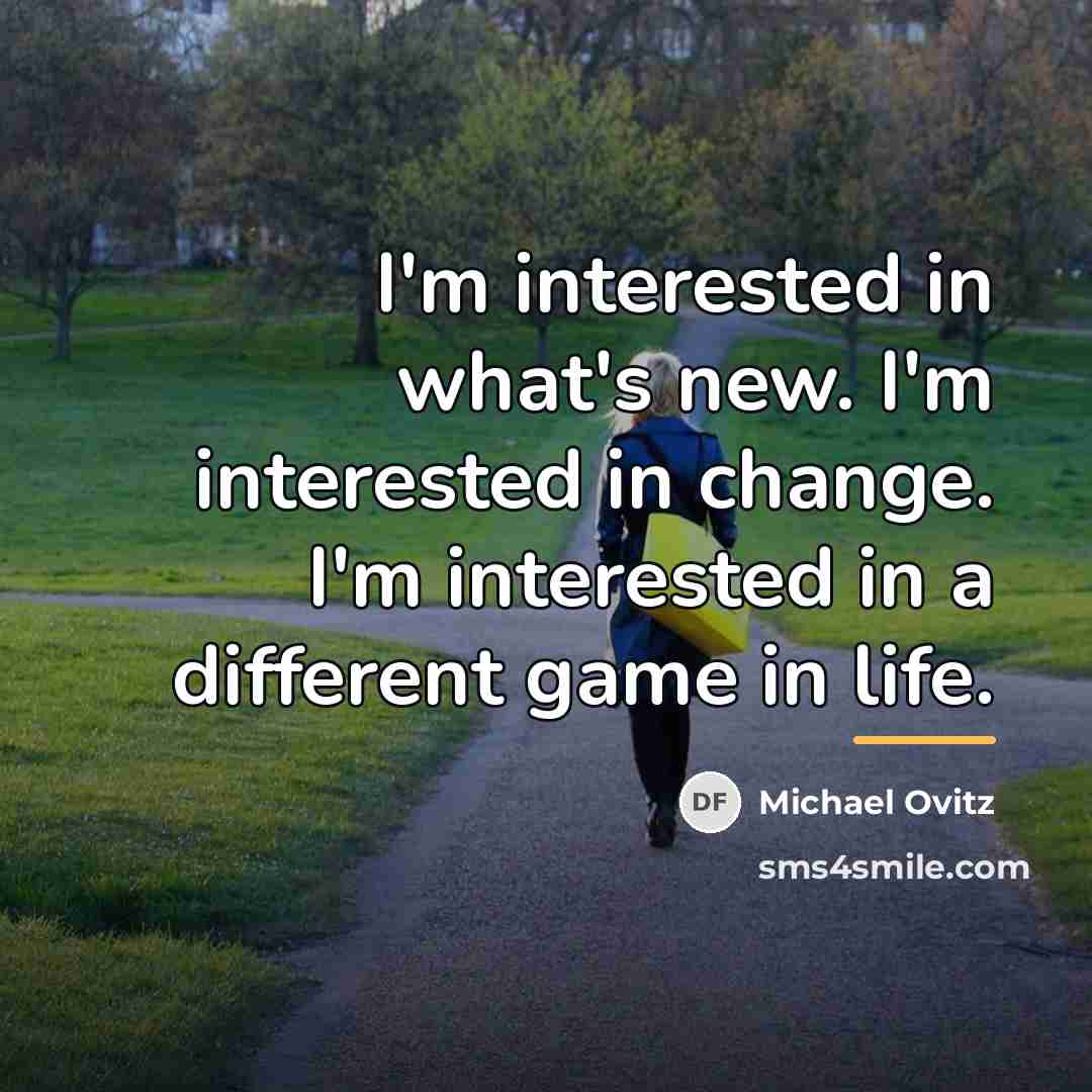 “I'm interested in what's new. I'm interested in change. I'm…” quote by Michael Ovitz