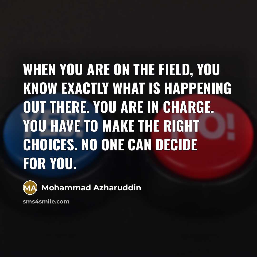 “When you are on the field, you know exactly what…” quote by Mohammad Azharuddin