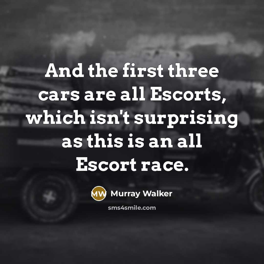 “And the first three cars are all Escorts, which isn't…” quote by Murray Walker