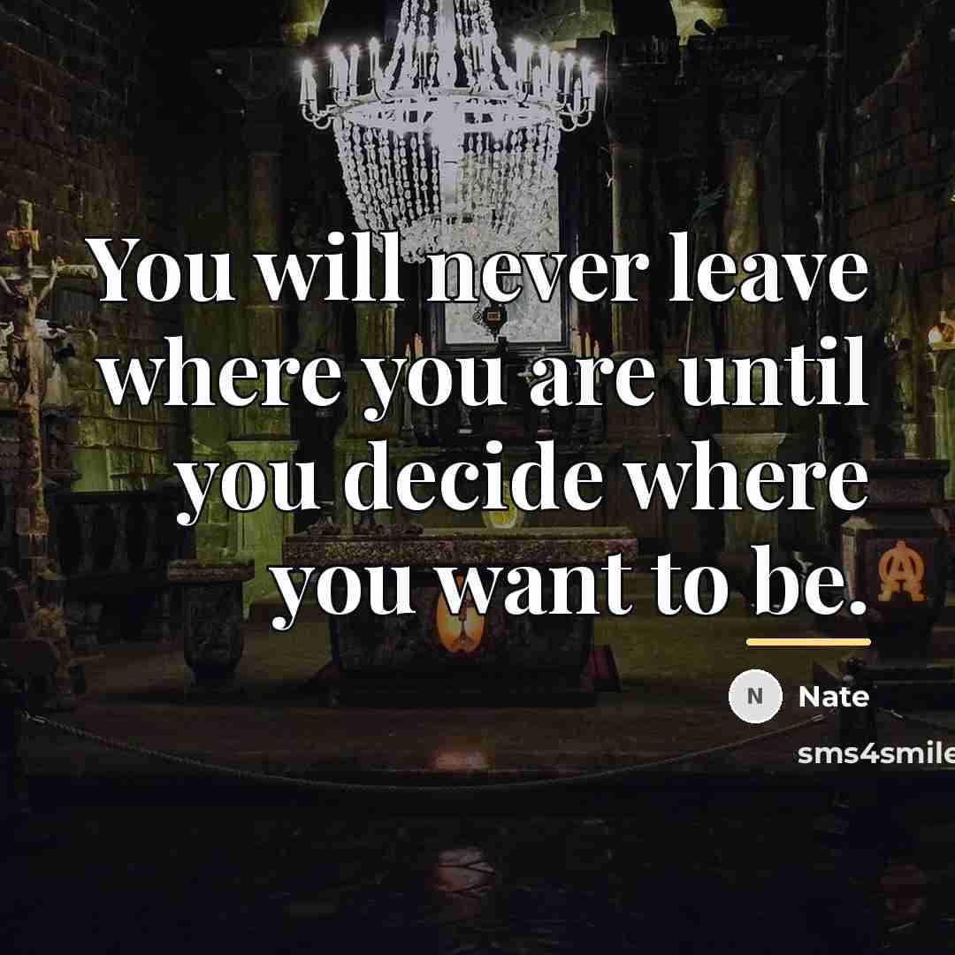 “You will never leave where you are until you decide…” quote by Nate
