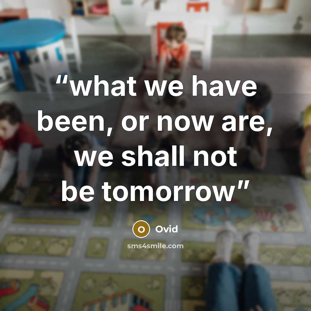 “what we have been, or now are, we shall not be tomorrow” quote by Ovid