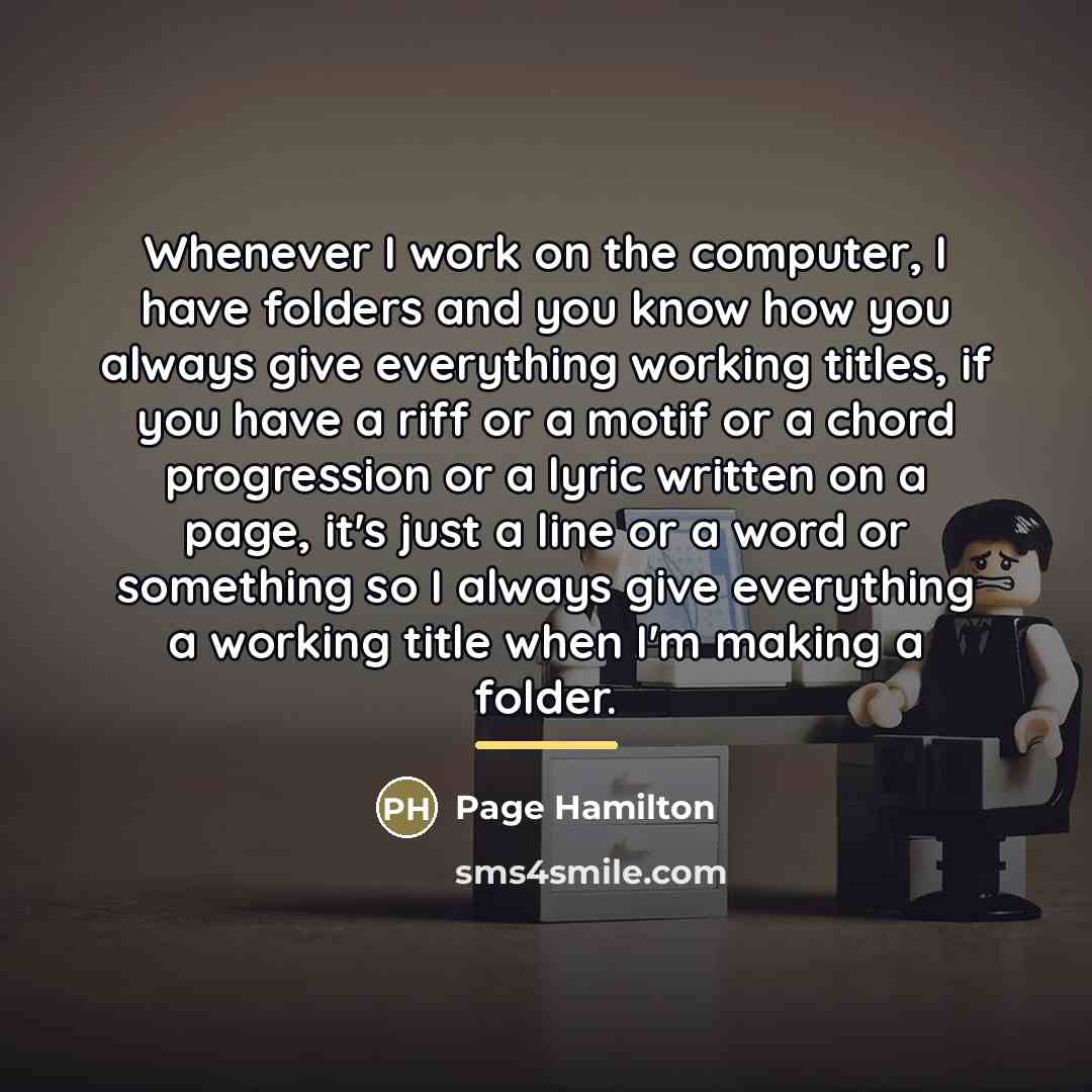 “Whenever I work on the computer, I have folders and…” quote by Page Hamilton