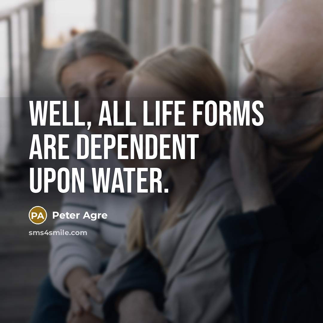 “Well, all life forms are dependent upon water.…” quote by Peter Agre