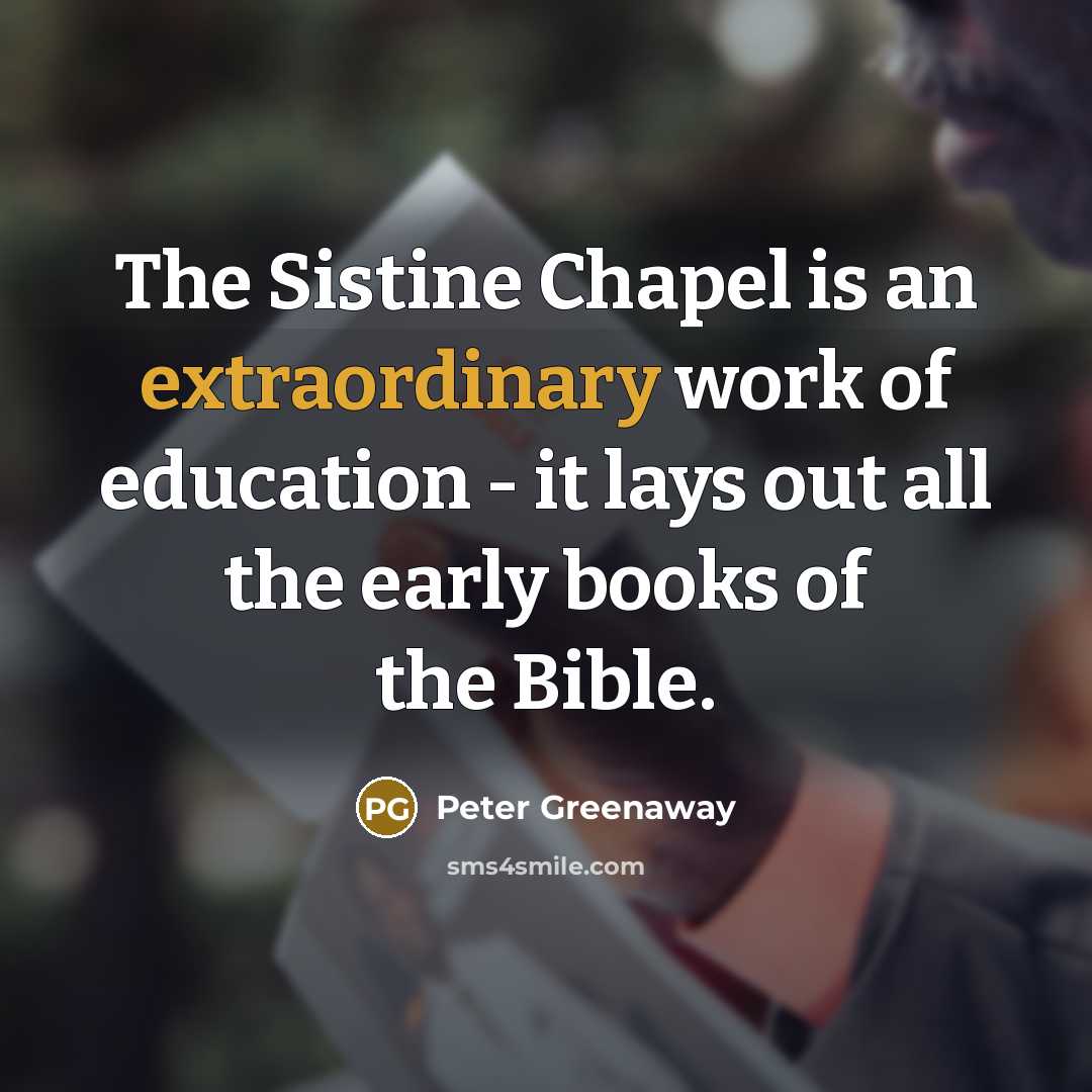 “The Sistine Chapel is an extraordinary work of education -…” quote by Peter Greenaway