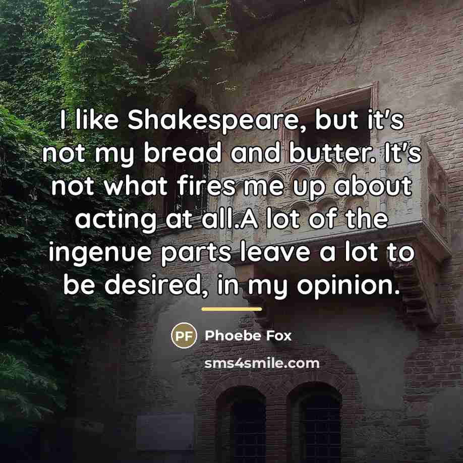 “I like Shakespeare, but it's not my bread and butter.…” quote by Phoebe Fox