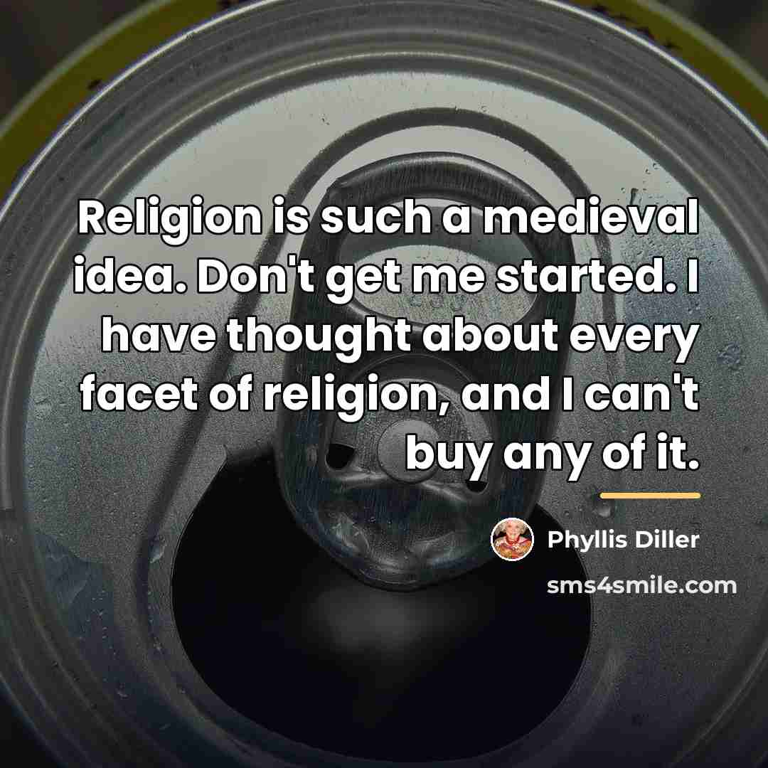 “Religion is such a medieval idea. Don't get me started.…” quote by Phyllis Diller