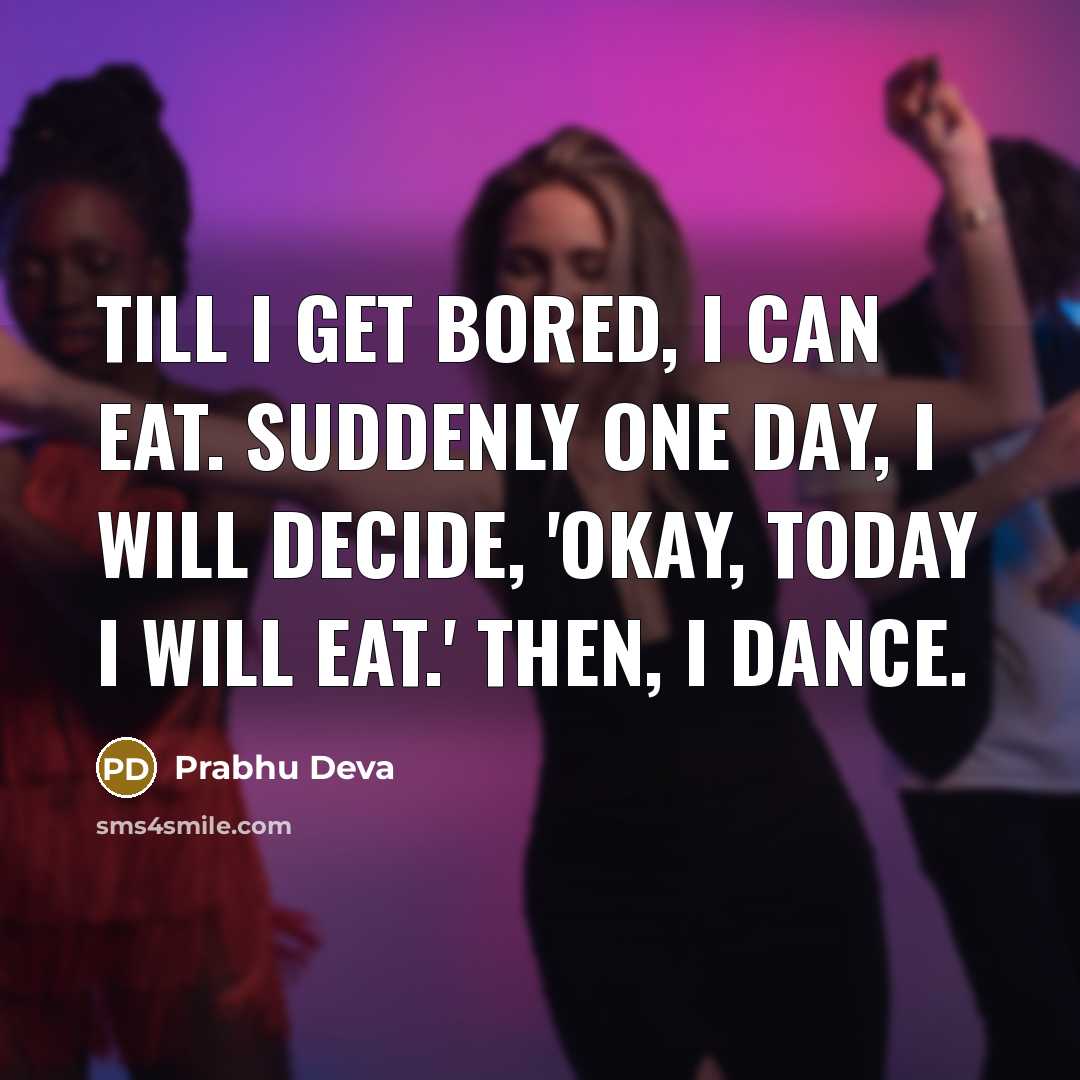 “Till I get bored, I can eat. Suddenly one day,…” quote by Prabhu Deva