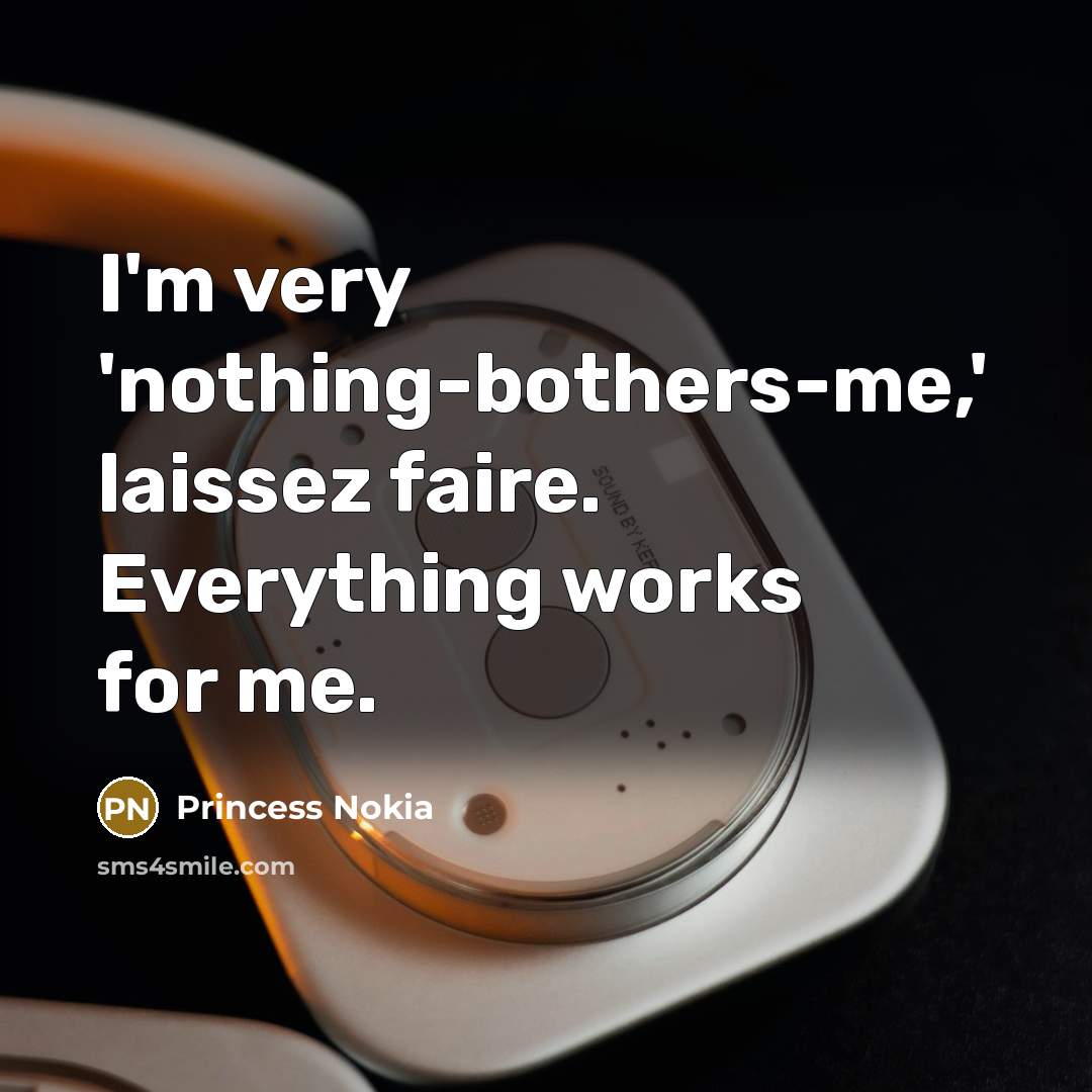 “I'm very 'nothing-bothers-me,' laissez faire. Everything works for me.…” quote by Princess Nokia