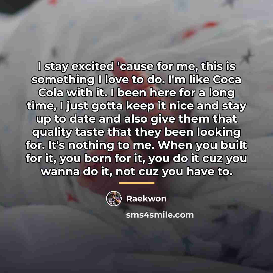 “I stay excited 'cause for me, this is something I…” quote by Raekwon