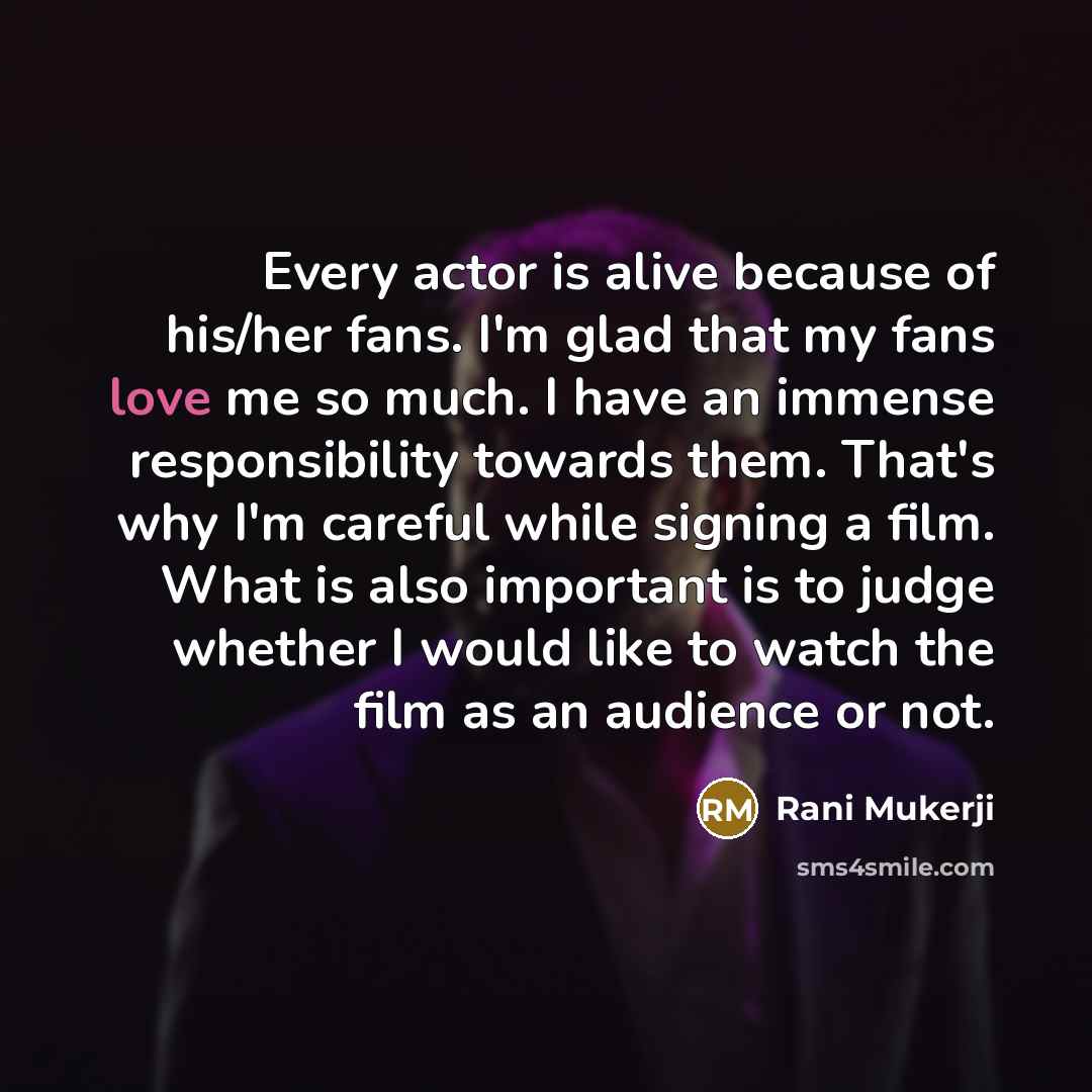 “Every actor is alive because of his/her fans. I'm glad…” quote by Rani Mukerji