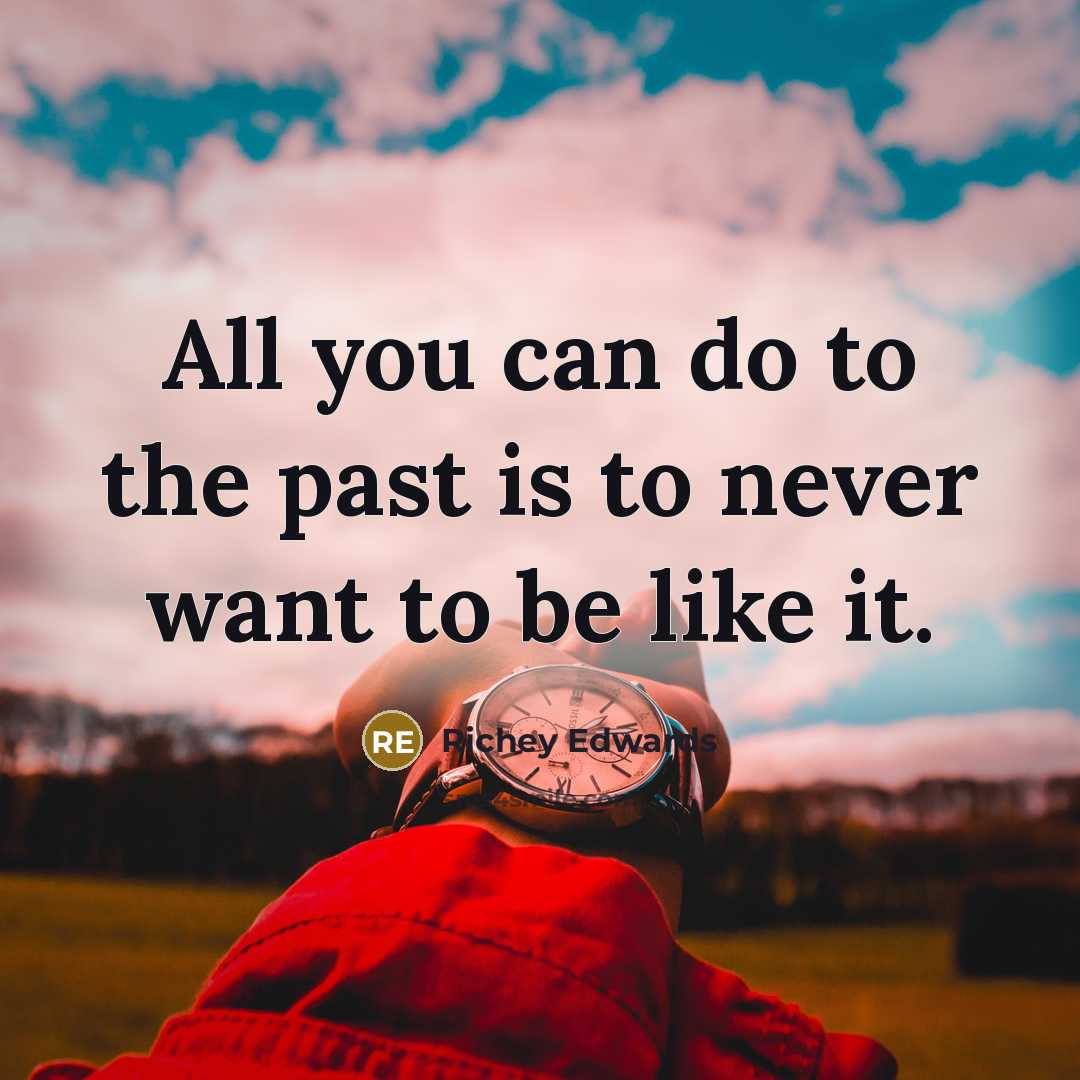 “All you can do to the past is to never…” quote by Richey Edwards
