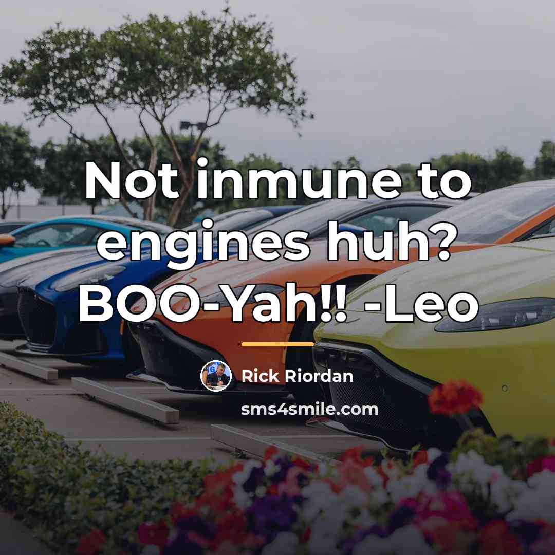 “Not inmune to engines huh? BOO-Yah!! -Leo…” quote by Rick Riordan