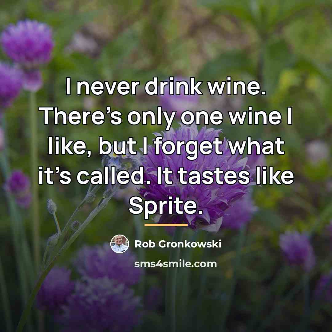 “I never drink wine. There's only one wine I like,…” quote by Rob Gronkowski