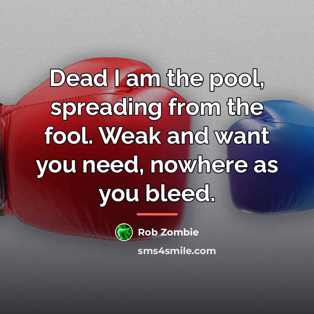 “Dead I am the pool, spreading from the fool. Weak…” quote by Rob Zombie