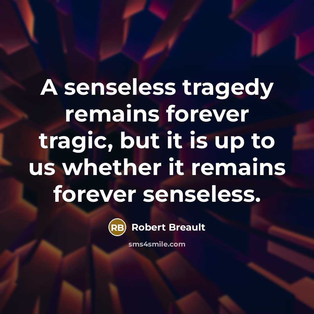 “A senseless tragedy remains forever tragic, but it is up…” quote by Robert Breault