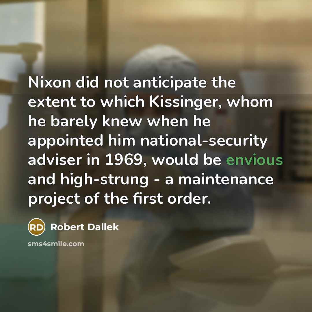 “Nixon did not anticipate the extent to which Kissinger, whom…” quote by Robert Dallek