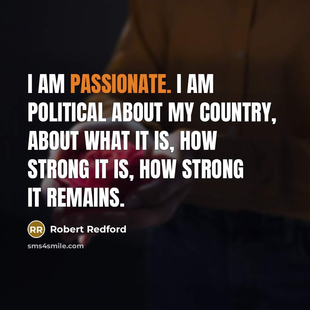 “I am passionate. I am political about my country, about…” quote by Robert Redford