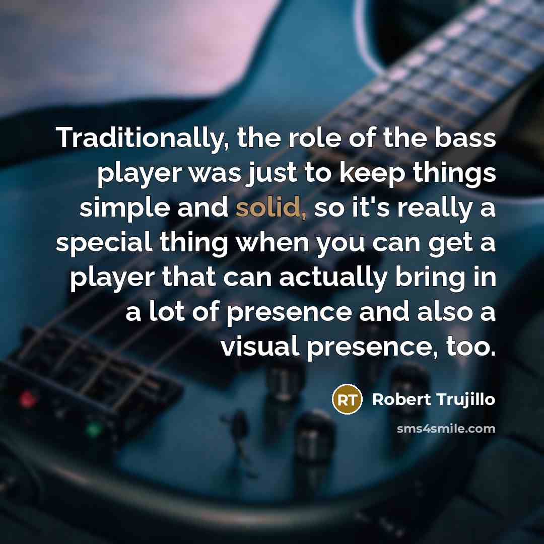 “Traditionally, the role of the bass player was just to…” quote by Robert Trujillo