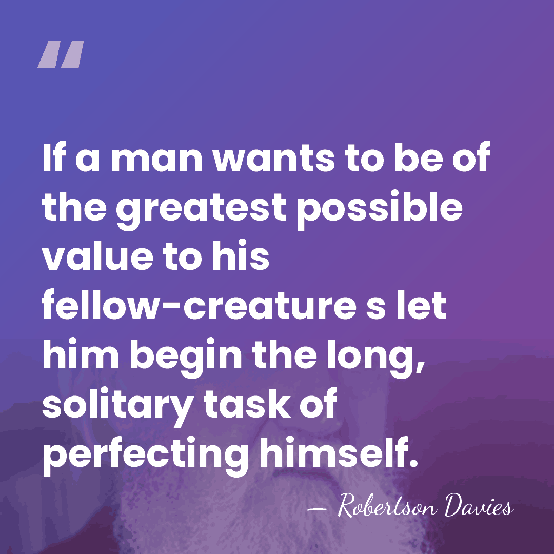 If a man wants to be of the greatest possible value to&hellip; - Robertson Davies
