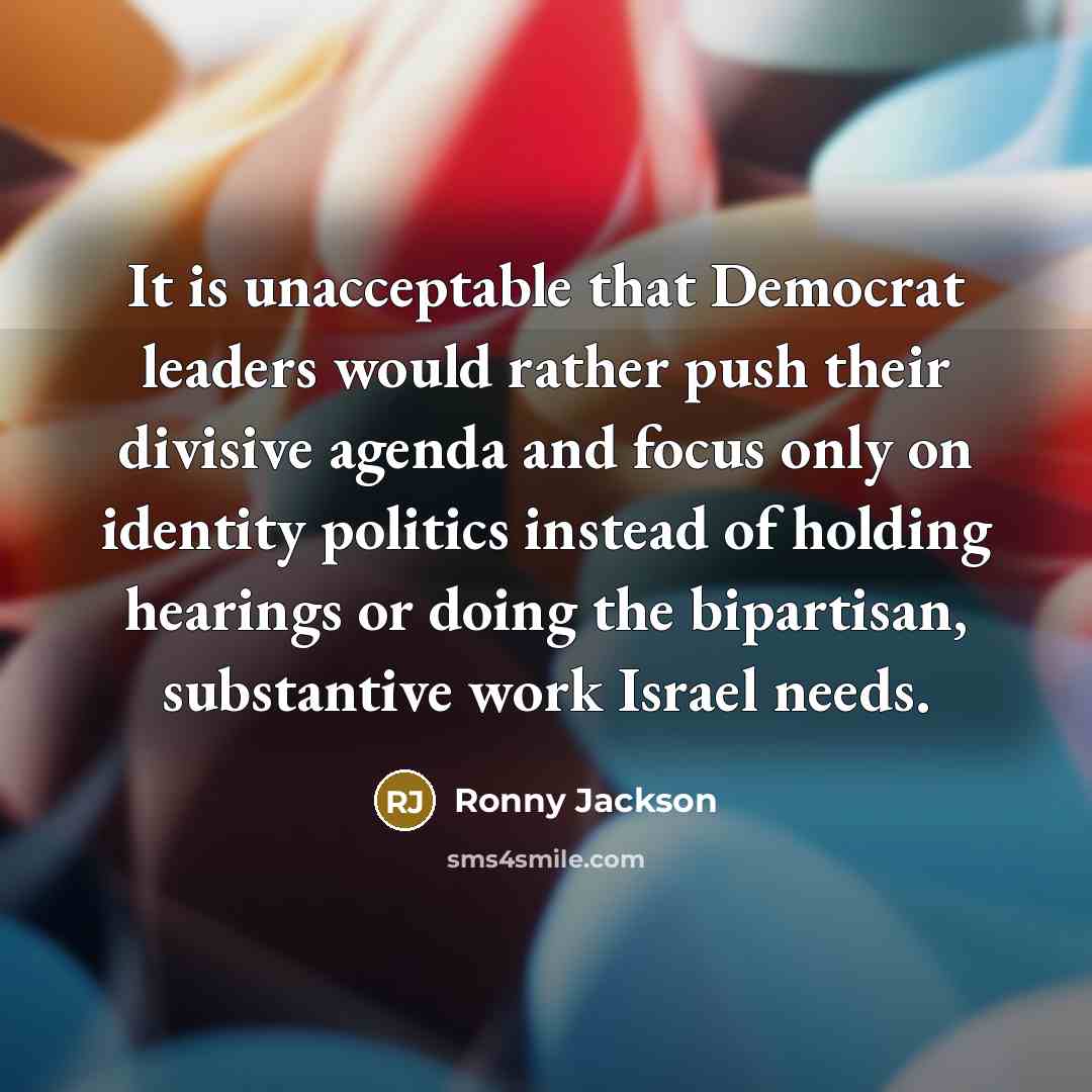 “It is unacceptable that Democrat leaders would rather push their…” quote by Ronny Jackson